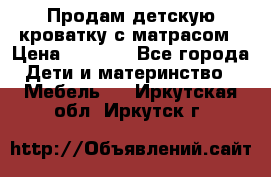 Продам детскую кроватку с матрасом › Цена ­ 3 000 - Все города Дети и материнство » Мебель   . Иркутская обл.,Иркутск г.